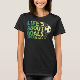 Life Is About Goals And Assists Futbol Soccer 15 T-Shirt