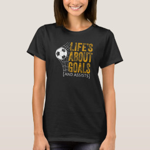 Life Is About Goals And Assists Futbol Soccer 17 T-Shirt
