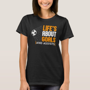 Life Is About Goals And Assists Futbol Soccer 21 T-Shirt