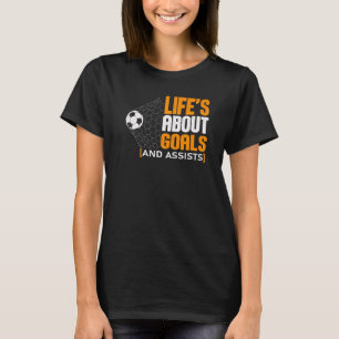 Life Is About Goals And Assists Futbol Soccer 21 T-Shirt