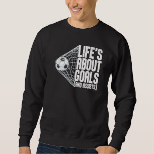 Life Is About Goals And Assists Futbol Soccer 5 Sweatshirt