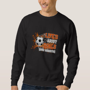 Life Is About Goals And Assists Soccer Player Spor Sweatshirt