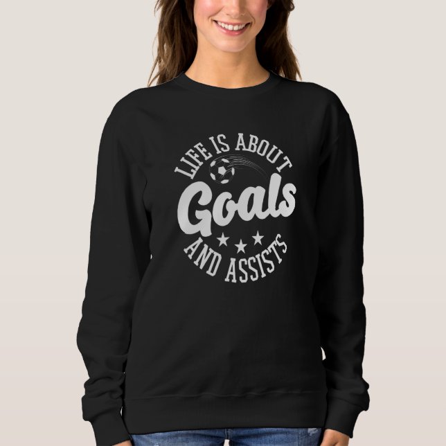 Life Is About Goals And Assists Sweatshirt (Front)