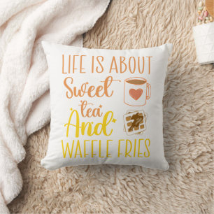 Life Is About Sweet Tea And Waffle Fries Funny Throw Pillow