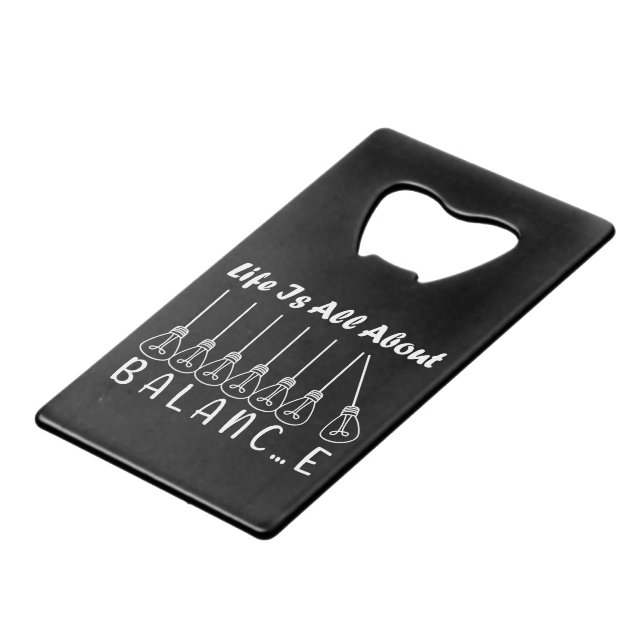Life is all about balance motivational inspiration credit card bottle opener (Back Angled)