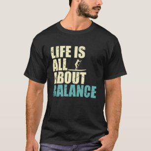 Life Is All About Balance Stand Up Paddleboarding T-Shirt