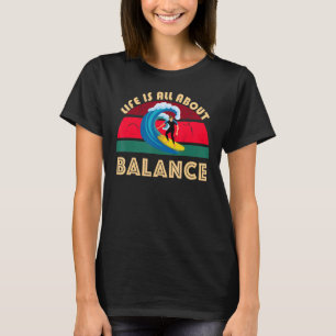 Life Is All About Surfing Balance Ocean Waves Surf T-Shirt