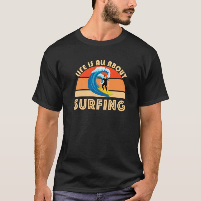Life Is All About Surfing SurfBoard Wave Beach Sum T-Shirt (Front)