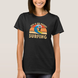 Life Is All About Surfing SurfBoard Wave Beach Sum T-Shirt