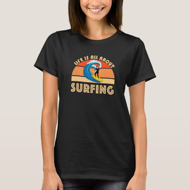 Life Is All About Surfing SurfBoard Wave Beach Sum T-Shirt (Front)