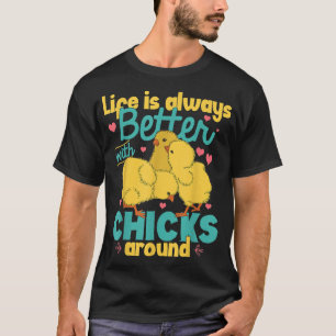 Life Is Always Better With Chicks Around Hen Chick T-Shirt