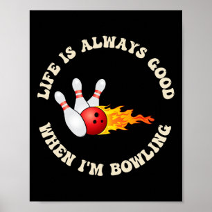 Life Is Always Good When I'm Bowling Fun To Bowl  Poster
