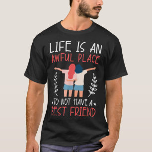 Life Is An Awful Place To Not Have A Best Friend B T-Shirt