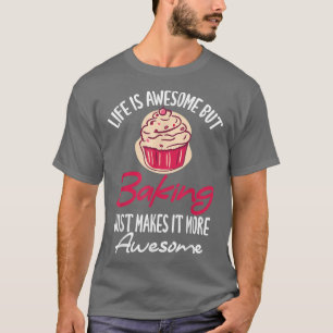 Life is awesome but Baking just makes it more awes T-Shirt