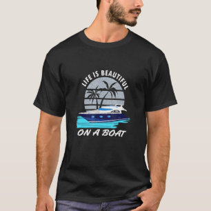 Life Is Beautiful On A Boat T-Shirt