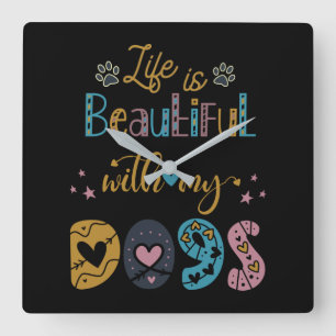 Life Is Beautiful With My Dogs Square Wall Clock