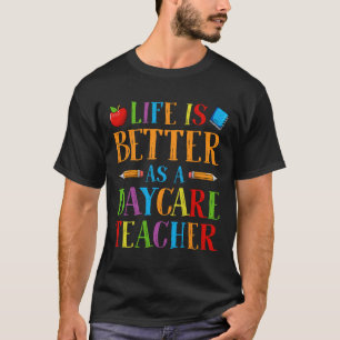 Life Is Better As A Daycare Teacher - Childcare Pr T-Shirt