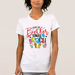 Life is Better at the Beach- Fun Summer Design  T-Shirt