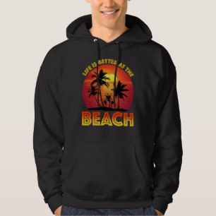 Life Is Better At The Beach Hoodie