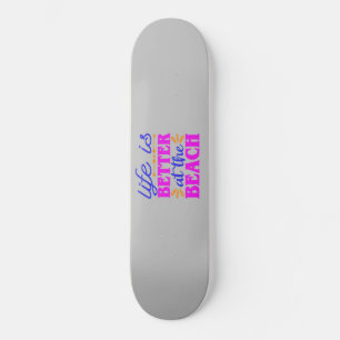 Life is Better at the Beach Skateboard