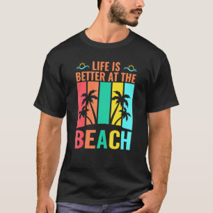 Life Is Better At The Beach Summer Vacation T-Shirt