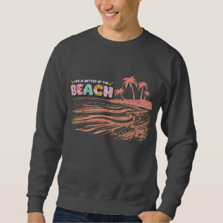 Life is better at the beach sweatshirt
