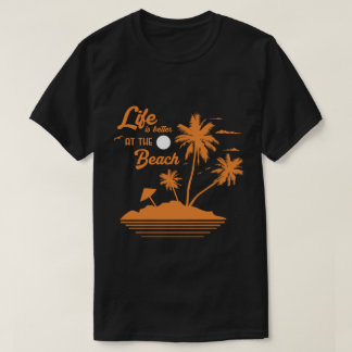 Life Is Better at the Beach T-Shirt