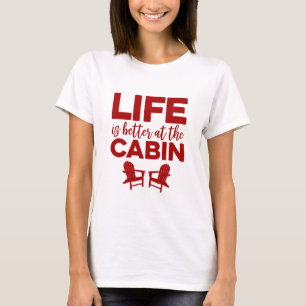Life is Better at the Cabin T-Shirt