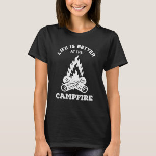 Life Is Better At The Campfire Camping Adventure F T-Shirt
