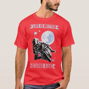 Life Is Better Behind Bars Race Biker Motorcycle 1 T-Shirt