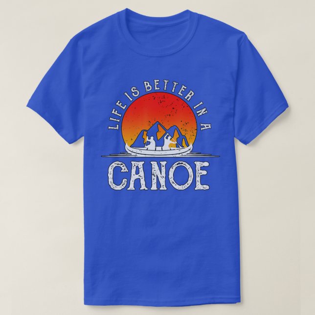 Life Is Better In A Canoe Canoeist Gift Funny Cano T-Shirt (Design Front)