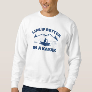 Life Is Better In A Kayak Sweatshirt