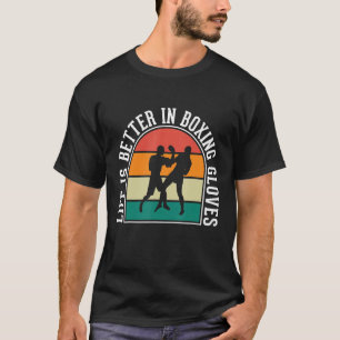 Life Is Better In Boxing Gloves T-Shirt