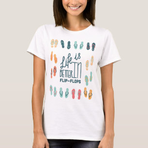 Life is better in Flip Flops Fun Shirt