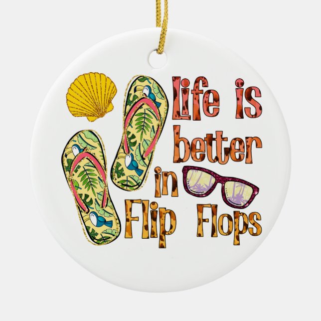 Life is Better in Flip Flops | Summer Vibes Ceramic Ornament (Front)