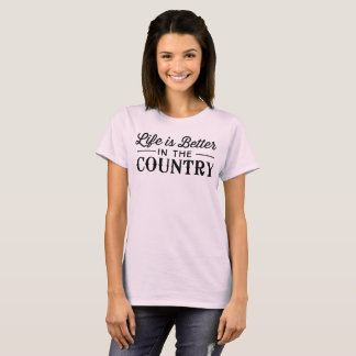 Life is better in the country T-Shirt