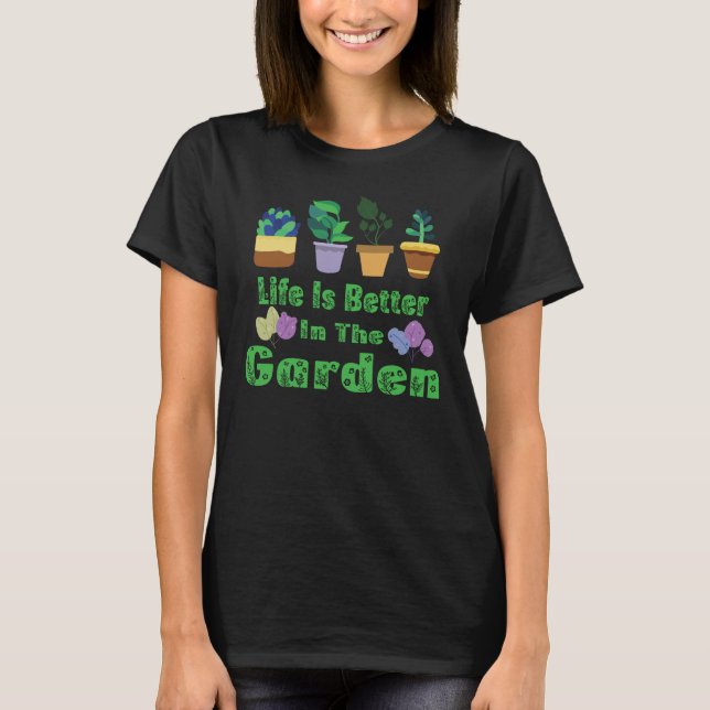 Life Is Better In The Garden  T-Shirt (Front)