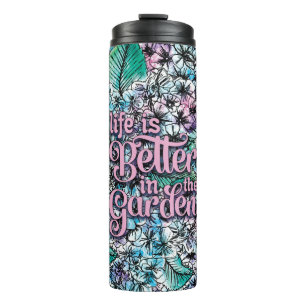 Life is Better in the Garden Thermal Tumbler