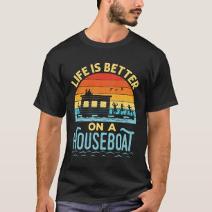 Life is Better on a Houseboat T-Shirt