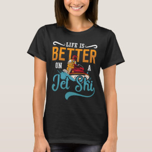 Life Is Better On A Jet Ski Jet Ski Water Jet Skii T-Shirt