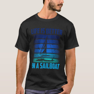 Life Is Better On A Sailboat Captain Sailor Sailin T-Shirt