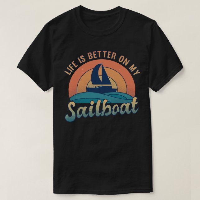 Life is Better on my Sailboat Sailor Sailing T-Shirt (Design Front)