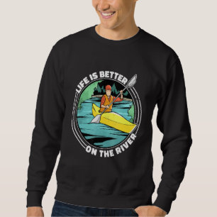 Life Is Better On The River Kayak Canoe Clothing W Sweatshirt