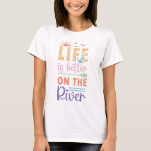 Life Is Better On The River T-Shirt