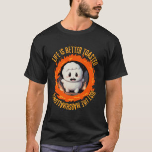 Life is better toasted, just like marshmallows T-Shirt