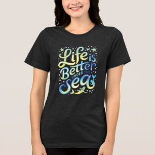 Life is Better Under the Sea Dive Into Happiness Tri-Blend Shirt