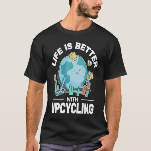 Life is Better up cycling men creative reuse  upcy T-Shirt