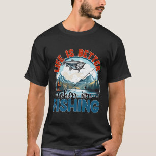 Life Is Better When Fishing Life Is Better At The T-Shirt