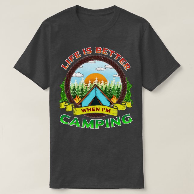 Life Is Better When Im Camping Camp Fire Camper T-Shirt (Design Front)