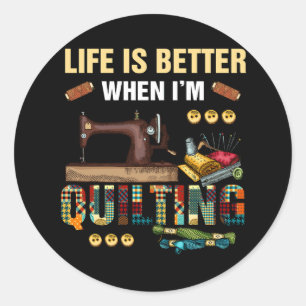 Life Is Better When I'm Quilting Quilter Sewing Qu Classic Round Sticker
